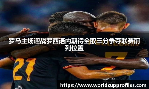 罗马主场迎战罗西诺内期待全取三分争夺联赛前列位置