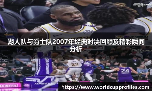 湖人队与爵士队2007年经典对决回顾及精彩瞬间分析