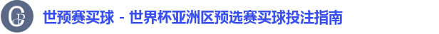 世预赛买球 - 世界杯亚洲区预选赛买球投注指南